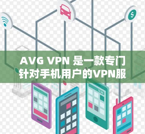 AVG VPN 是一款专门针对手机用户的VPN服务应用,旨在提供安全、高效的VPN连接。以下是关于AVG VPN的一些关键信息 AVG VPN 是一款专门针对手机用户的VPN服务应用,旨在提供安全、高效的VPN连接。以下是关于AVG VPN的一些关键信息
