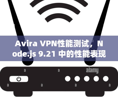 Avira VPN性能测试,Node.js 9.21 中的性能表现