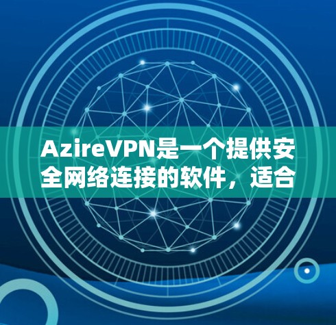 AzireVPN是一个提供安全网络连接的软件,适合新手使用。以下是详细的步骤指南,帮助你顺利连接到AzireVPN AzireVPN是一个提供安全网络连接的软件,适合新手使用。以下是详细的步骤指南,帮助你顺利连接到AzireVPN