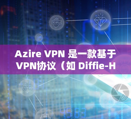 Azire VPN 是一款基于VPN协议（如 Diffie-Hellman 和 RSA）的软件，旨在为用户提供无限制的VPN服务。以下是关于 Azire VPN 的详细介绍