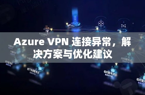 Azure VPN 连接异常，解决方案与优化建议