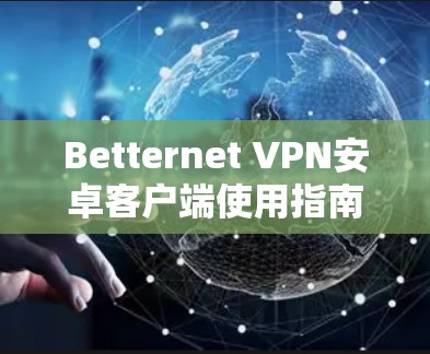 Betternet <strong>VPN</strong>安卓客户端使用指南