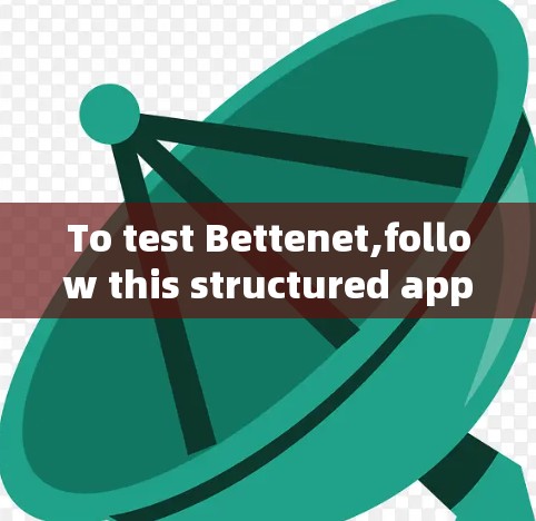 To test Bettenet,follow this structured approach: