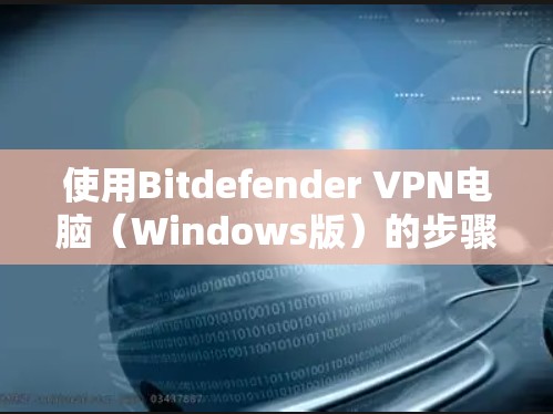 使用Bitdefender <strong>VPN</strong>电脑（Windows版）的步骤如下