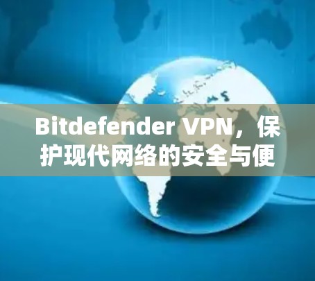 Bitdefender VPN，保护现代网络的安全与便捷