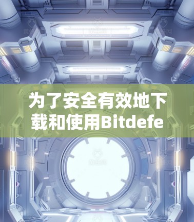 为了安全有效地下载和使用Bitdefender VPN,以下是一步步的指南 为了安全有效地下载和使用Bitdefender VPN,以下是一步步的指南