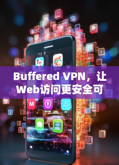 Buffered VPN,让Web访问更安全可靠! Buffered VPN,让Web访问更安全可靠!