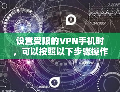 设置受限的VPN手机时,可以按照以下步骤操作 设置受限的VPN手机时,可以按照以下步骤操作