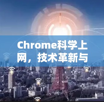 Chrome<strong>科学上网</strong>,技术革新与用户体验的深度融合