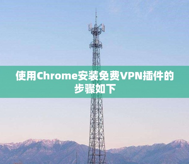 使用Chrome安装免费VPN插件的步骤如下