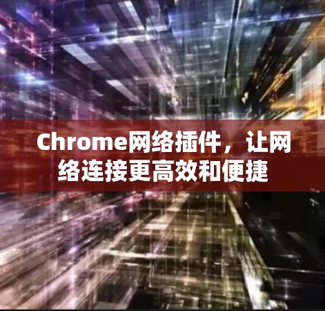 Chrome网络插件，让网络连接更高效和便捷