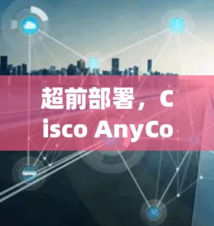 超前部署，Cisco AnyConnect客户端开启AI时代的智能云 computing