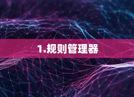 1.规则管理器 1.规则管理器