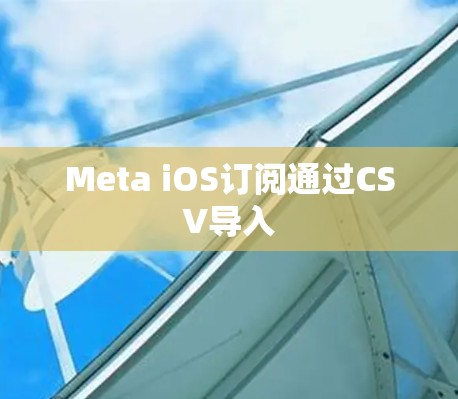 Meta iOS订阅通过CSV导入