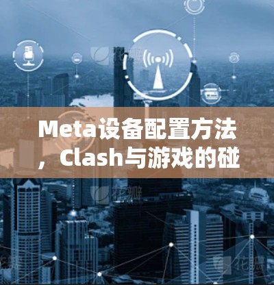 Meta设备配置方法，Clash与游戏的碰撞