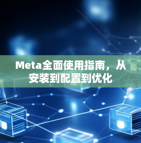 Meta全面使用指南,从安装到配置到优化 Meta全面使用指南,从安装到配置到优化