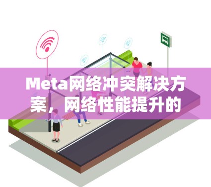Meta网络冲突解决方案，网络性能提升的关键因素