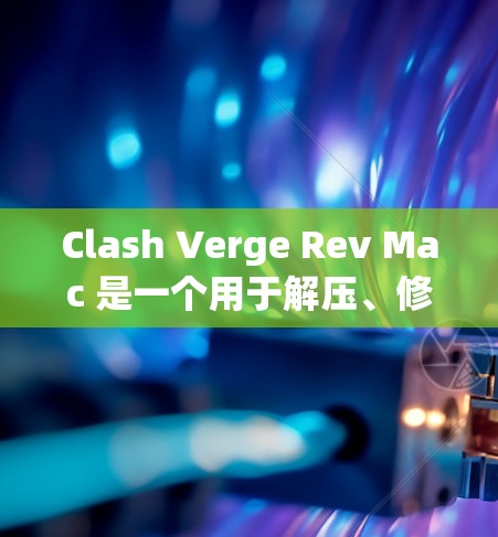 Clash Verge Rev Mac 是一个用于解压、修复和优化圣斗士Revs 游戏引擎文件的工具。以下是一步步的使用方法 Clash Verge Rev Mac 是一个用于解压、修复和优化圣斗士Revs 游戏引擎文件的工具。以下是一步步的使用方法