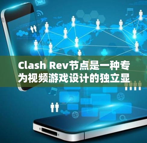 Clash Rev节点是一种专为视频游戏设计的独立显卡,基于NVIDIA GeForce RTX 2 series的显存扩展。以下是对Clash Rev节点的详细分析 Clash Rev节点是一种专为视频游戏设计的独立显卡,基于NVIDIA GeForce RTX 2 series的显存扩展。以下是对Clash Rev节点的详细分析