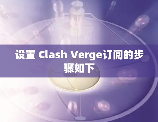 设置 Clash Verge订阅的步骤如下 设置 Clash Verge订阅的步骤如下