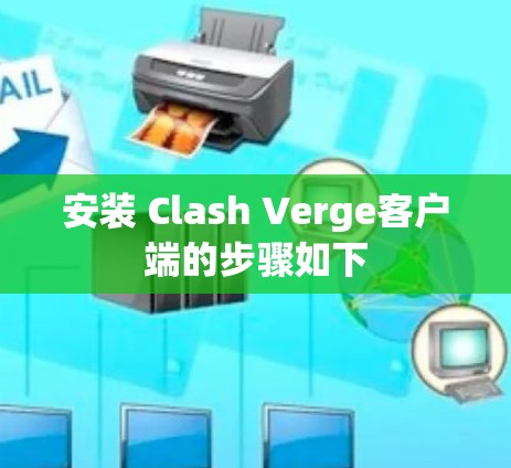安装 Clash Verge客户端的步骤如下 安装 Clash Verge客户端的步骤如下