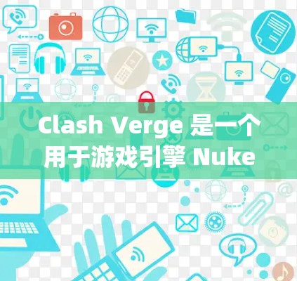 Clash Verge 是一个用于游戏引擎 Nuke 中管理模型和连接功能的工具,广泛应用于多人游戏、虚拟现实和飞行游戏中。以下是一个系统性的学习步骤 Clash Verge 是一个用于游戏引擎 Nuke 中管理模型和连接功能的工具,广泛应用于多人游戏、虚拟现实和飞行游戏中。以下是一个系统性的学习步骤