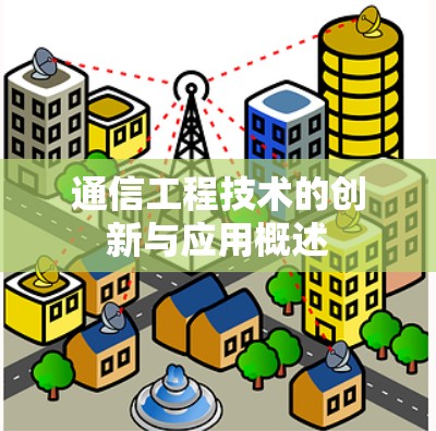 通信工程技术的创新与应用概述 通信工程技术的创新与应用概述