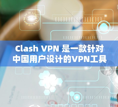Clash VPN 是一款针对中国用户设计的VPN工具,旨在提供安全、便捷的网络访问体验。以下是Clash VPN的基本使用方法 Clash VPN 是一款针对中国用户设计的VPN工具,旨在提供安全、便捷的网络访问体验。以下是Clash VPN的基本使用方法