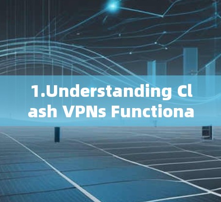 1.Understanding Clash VPNs Functionality: