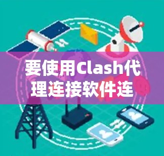 要使用Clash代理连接软件连接到第三方服务器,可以按照以下步骤进行 要使用Clash代理连接软件连接到第三方服务器,可以按照以下步骤进行