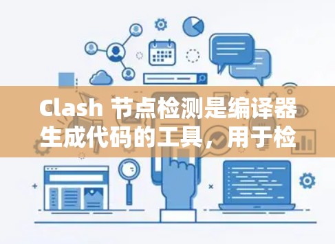 Clash 节点检测是编译器生成代码的工具,用于检测编译器的结构和属性,确保程序无语法错误。以下是关于节点检测的详细总结 Clash 节点检测是编译器生成代码的工具,用于检测编译器的结构和属性,确保程序无语法错误。以下是关于节点检测的详细总结