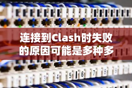 连接到Clash时失败的原因可能是多种多样的,需要逐步排查原因并解决问题。以下是一步步的解决方案 连接到Clash时失败的原因可能是多种多样的,需要逐步排查原因并解决问题。以下是一步步的解决方案