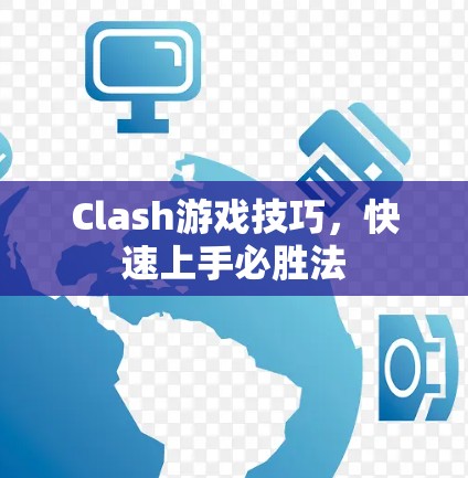 Clash游戏技巧，快速上手必胜法