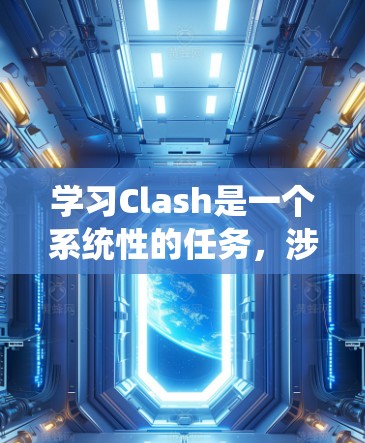 学习Clash是一个系统性的任务，涉及多个步骤和领域。以下是分步骤的解决方案
