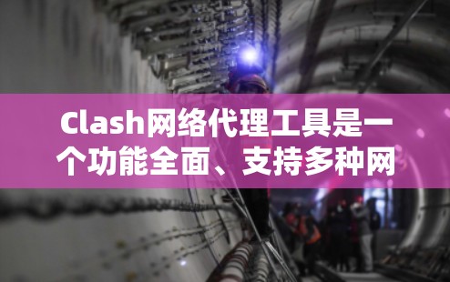 Clash网络代理工具是一个功能全面、支持多种网络代理的区块链平台,适合需要多种网络代理功能的用户。以下是详细的使用指南和解决方案 Clash网络代理工具是一个功能全面、支持多种网络代理的区块链平台,适合需要多种网络代理功能的用户。以下是详细的使用指南和解决方案