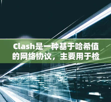 Clash是一种基于哈希值的网络协议，主要用于检测连接的稳定性和可靠性。以下是对Clash的详细总结