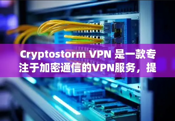 Cryptostorm VPN 是一款专注于加密通信的VPN服务,提供多种加密功能和安全选项,旨在保护用户和数据的安全性。以下是其主要功能的介绍 Cryptostorm VPN 是一款专注于加密通信的VPN服务,提供多种加密功能和安全选项,旨在保护用户和数据的安全性。以下是其主要功能的介绍
