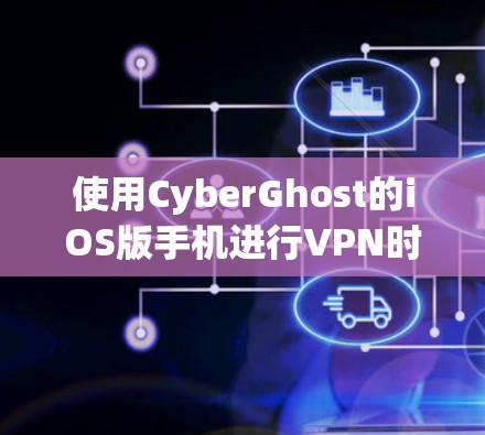 使用CyberGhost的iOS版手机进行VPN时，您可以按照以下步骤进行