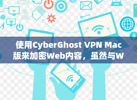 使用CyberGhost VPN Mac版来加密Web内容,虽然与Windows版有所不同,但可以通过以下步骤操作