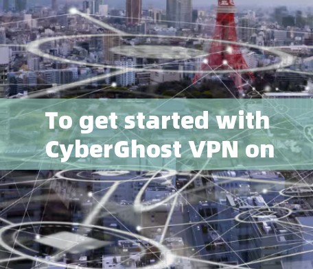 To get started with CyberGhost VPN on your Mac,follow these organized steps: