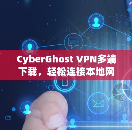 CyberGhost VPN多端下载,轻松连接本地网络的高效解决方案