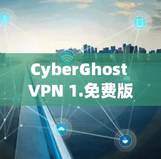 CyberGhost VPN 1.免费版全解析