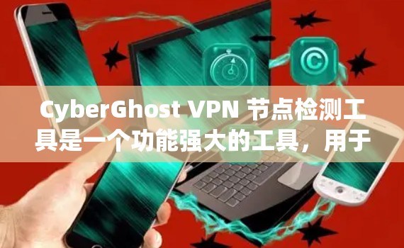 CyberGhost VPN 节点检测工具是一个功能强大的工具,用于评估 CyberGhost VPN 节点的加密性、防火墙配置、端口过滤设置等安全参数。以下是对该工具的详细说明 CyberGhost VPN 节点检测工具是一个功能强大的工具,用于评估 CyberGhost VPN 节点的加密性、防火墙配置、端口过滤设置等安全参数。以下是对该工具的详细说明