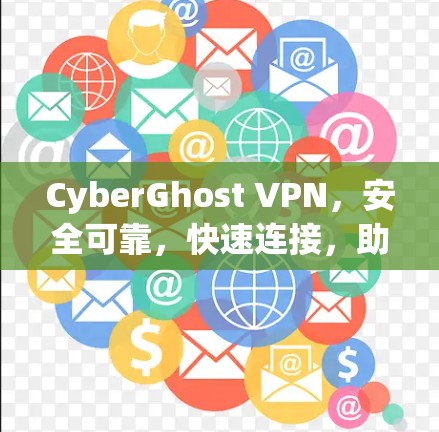 CyberGhost VPN，安全可靠，快速连接，助力全球网络隔离