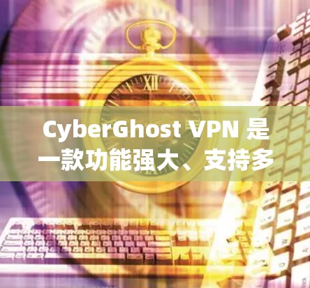 CyberGhost VPN 是一款功能强大、支持多种协议的VPN软件,最近推出了版本13,带来了多项改进。以下是针对用户需求的详细更新建议 CyberGhost VPN 是一款功能强大、支持多种协议的VPN软件,最近推出了版本13,带来了多项改进。以下是针对用户需求的详细更新建议