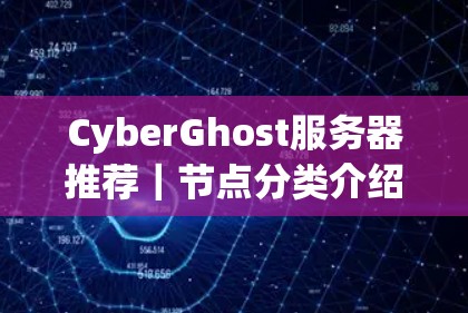 CyberGhost服务器推荐｜节点分类介绍