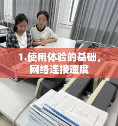 1.使用体验的基础,网络连接速度 1.使用体验的基础,网络连接速度