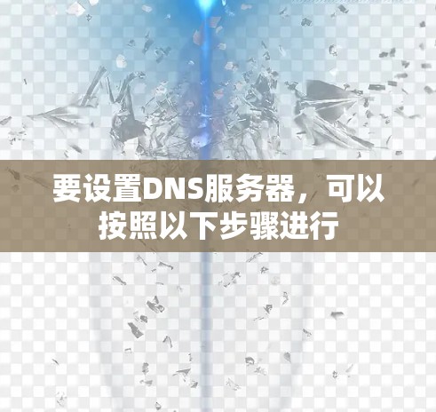 要设置DNS服务器,可以按照以下步骤进行