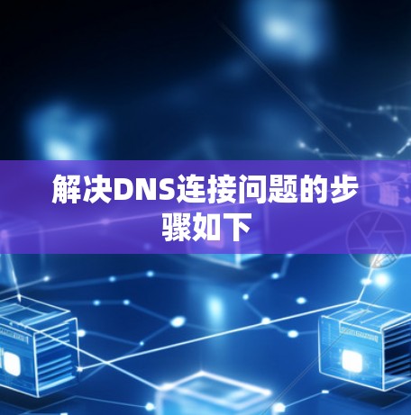 解决DNS连接问题的步骤如下
