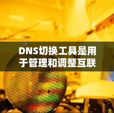 DNS切换工具是用于管理和调整互联网访问地址的工具,帮助用户优化网站访问、解决DNS解析问题等。以下是DNS切换工具的常见类型及其作用 DNS切换工具是用于管理和调整互联网访问地址的工具,帮助用户优化网站访问、解决DNS解析问题等。以下是DNS切换工具的常见类型及其作用